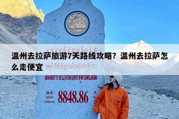 温州去拉萨旅游7天路线攻略?温州去拉萨怎么走便宜