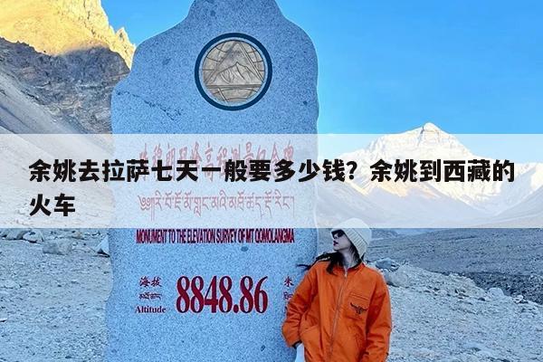 余姚去拉萨七天一般要多少钱?余姚到西藏的火车