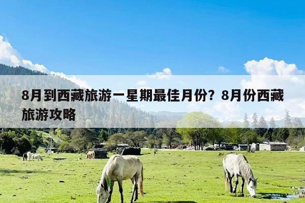 8月到西藏旅游一星期最佳月份?8月份西藏旅游攻略