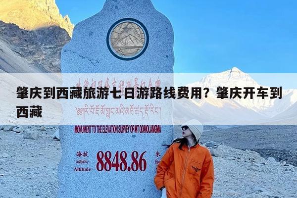 肇庆到西藏旅游七日游路线费用?肇庆开车到西藏