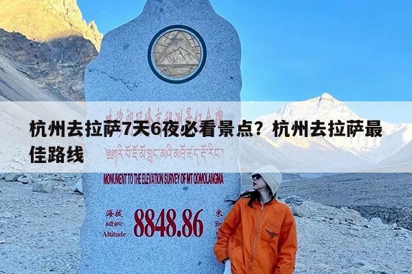 杭州去拉萨7天6夜必看景点?杭州去拉萨最佳路线